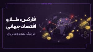 فارکس، طلا و اقتصاد جهانی؛ اثر جنگ، نفت و دلار بر بازار